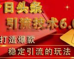 狼叔今日头条引流技术6.0，打造爆款稳定引流的玩法