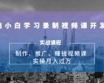 0基础小白学习录制视频课开发赚钱：制作、推广、赚钱视频课 实操月入过万