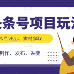 头条号项目玩法，从账号注册，素材获取到视频制作发布和裂变全方位教学