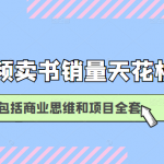 短视频卖书销量天花板培训课，包括商业思维和项目全套教程