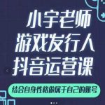 小宇老师游戏发行人实战课，非常适合想把抖音做个副业的人，或者2次创业的人