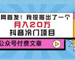 老古董说项目：全网首发！我挖掘出了一个月入20万的抖音冷门项目（付费文章）