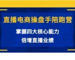 直播电商操盘手陪跑营：掌握四大核心能力，倍增直播业绩（价值980元）