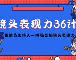 镜头表现力36计，做到像演员主持人这些职业的人一样，拥有极佳的镜头表现力