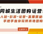 同城生活团购运营课：入驻-引流-运营-直播搭建等玩转本地团购