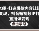 不韦老师·打造爆款内容让短视频快速变现，抖音短视频IP打造及直播课变现