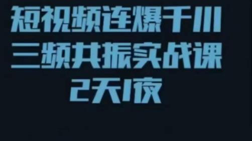 短视频连爆千川三频共振实战课，针对千川如何投放，视频如何打爆专门讲解