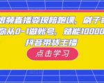 短视频直播变现陪跑课，刷子哥·带你从0-1做账号，赋能10000位抖音带货主播