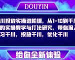 巨量千川投放实操进阶课，从1-10到千川更为详细的实操教学与打法研究，带你深入学习千川，投放千川，优化千川