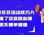 纪主任拼多多活动技巧大全，掌握了这些核心操作，想不爆单都难