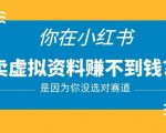 小红书卖虚拟资料的正确赛道，没有什么门槛，一部手机就可以操作【揭秘】