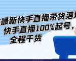 李总2023最新快手直播带货落地实操课，快手直播100%起号，全程干货