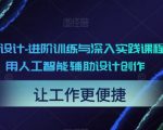 AI辅助设计-进阶训练与深入实践课程，利用人工智能辅助设计创作