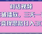 情感类对话视频，当天破播放 三天一万粉 配合变现思路日入300+（教程+素材）