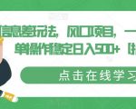 信息差玩法，风口项目，一部手机简单操作稳定日入500+【拆解】