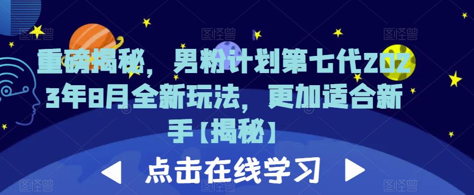 重磅揭秘，男粉计划第七代2023年8月全新玩法，更加适合新手