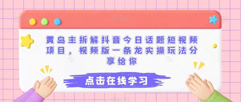 黄岛主拆解抖音今日话题短视频项目，视频版一条龙实操玩法分享[/erphpdown]给你