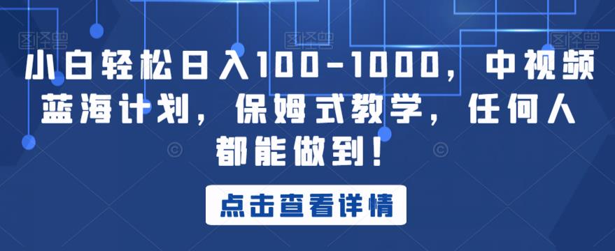 小白轻松日入100-1000，中视频蓝海计划，保姆式教学，任何人都能做到！【揭秘】