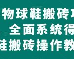 得物球鞋搬砖项目，全面系统得物球鞋搬砖操作教程【揭秘】