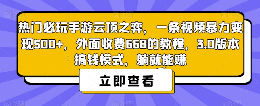 热门必玩手游云顶之弈，一条视频暴力变现500+，外面收费668的教程，3.0版本搞钱模式，躺就能赚