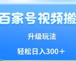 百家号视频搬运新玩法，简单操作，附保姆级教程，小白也可轻松日入300＋【揭秘】