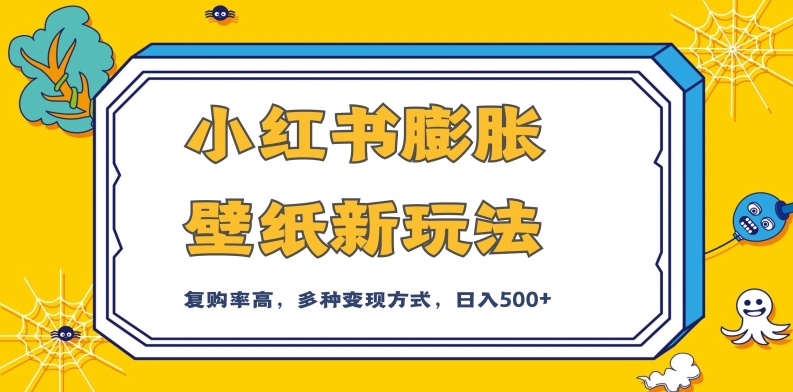 小红书膨胀壁纸新玩法，前端引流前端变现，后端私域多种组合变现方式，入500+【揭秘】