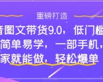 抖音图文带货9.0，低门槛，操作简单易学，一部手机，在家就能做，轻松爆单