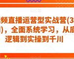 短视频直播运营型实战营(32+33期)，全面系统学习，从底层逻辑到实操到千川