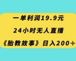 一单利润19.9，24小时无人直播胎教故事，每天轻松200+【揭秘】