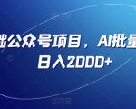 零基础公众号项目，AI批量操作，日入2000+【揭秘】