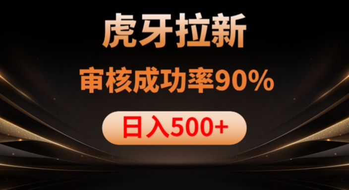 虎牙拉新项目，审核通过率90%，日入1000+