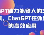 ChatGPT助力外贸人的30个实用场景，ChatGPT在外贸场景的高效应用