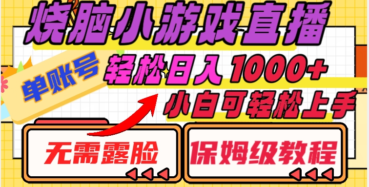 烧脑小游戏直播，单账号日入1000+，无需露脸，小白可轻松上手（保姆级教程）【揭秘】