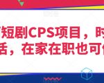 灵雨短剧CPS项目，时间灵活，在家在职也可做