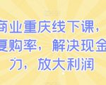 私域商业重庆线下课，有效提升复购率，解决现金流压力，放大利润