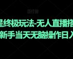 元梦之星终极玩法-无人直播搭配手动拉新，新手当天无脑操作日入800+【揭秘】