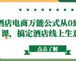 酒店电商万能公式从0到1视频课，搞定酒店线上生意问题