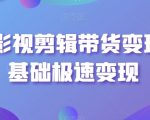 最新影视剪辑带货变现，0基础极速变现