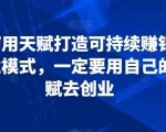 如何用天赋打造可持续赚钱的商业模式，一定要用自己的天赋去创业