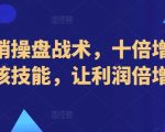 新营销操盘战术，十倍增长的内核技能，让利润倍增！