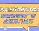 制作热评图文或视频，快速涨粉接广告，实现月入过万【揭秘】