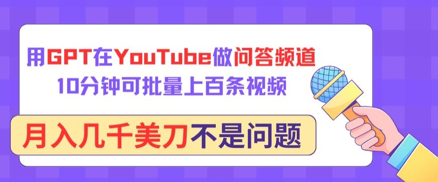 用GPT在YouTube做问答频道，10分钟可批量上百条视频，月入几千美刀不是问题【揭秘】