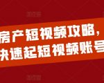 2024房产短视频攻略，0到1快速起短视频账号