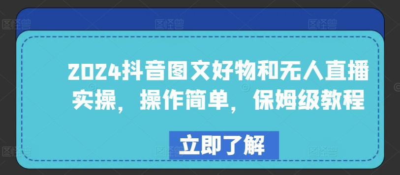 2024抖音图文好物和无人直播实操，操作简单，保姆级教程