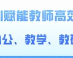 2024AI赋能高阶课，AI赋能教师高效办公、教学、教研