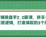 多多店铺操盘手2.0新课，拼多多卖货的底层逻辑，打造爆款的3个周期