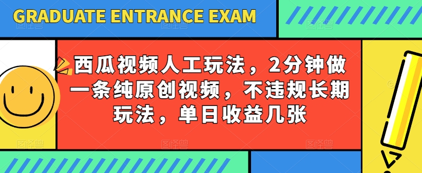 西瓜视频写字玩法，2分钟做一条纯原创视频，不违规长期玩法，单日收益几张