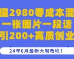 价值2980零成本混群一张图片一段话日引200+高质创业粉，24年6月最新大咖教程【揭秘】