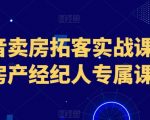 抖音卖房拓客实战课程，房产经纪人专属课程