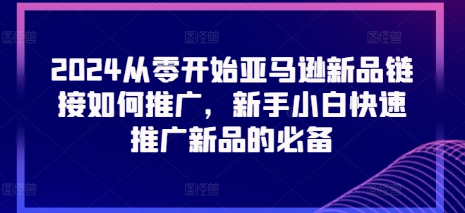 2024从零开始亚马逊新品<div class="erphpdown erphpdown-see erphpdown-see-pay erphpdown-content-vip" id="erphpdown" style="display:block">此内容查看价格为<span class="erphpdown-price">5</span>rmb<a class="erphpdown-iframe erphpdown-buy" href=http://www.51zynet.com/wp-content/plugins/erphpdown/buy.php?postid=23732 target="_blank">立即购买</a>，VIP免费<a href="http://www.51zynet.com/wp-login.php" target="_blank" class="erphpdown-vip erphp-login-must">立即升级</a><div class="erphpdown-tips"><strong><span style="color: #ff0000;">（购买后刷新网页可见下载地址）客服QQ：44636869</span></strong></div></div>链接如何推广，新手小白快速推广新品的必备